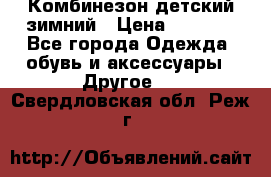 Комбинезон детский зимний › Цена ­ 3 500 - Все города Одежда, обувь и аксессуары » Другое   . Свердловская обл.,Реж г.